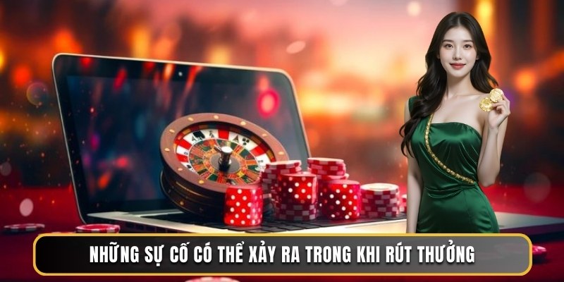 Những sự cố có thể xảy ra trong khi rút thưởng